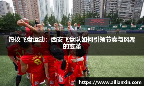 热议飞盘运动：西安飞盘队如何引领节奏与风潮的变革